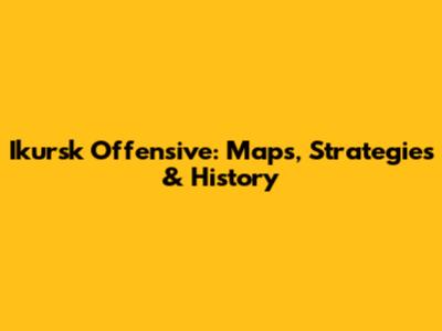Ikursk Offensive: Maps, Strategies & History