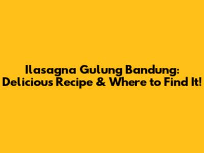Ilasagna Gulung Bandung: Delicious Recipe & Where to Find It!