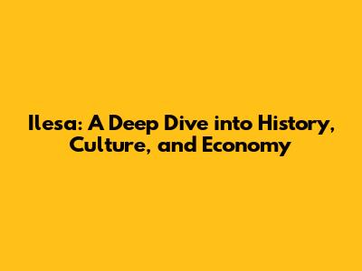 Ilesa: A Deep Dive into History, Culture, and Economy