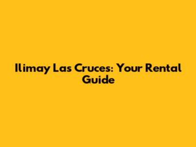Ilimay Las Cruces: Your Rental Guide