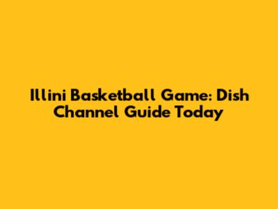 Illini Basketball Game: Dish Channel Guide Today