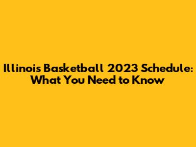 Illinois Basketball 2023 Schedule: What You Need to Know