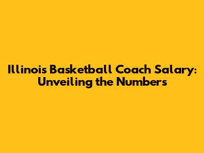 Illinois Basketball Coach Salary: Unveiling the Numbers