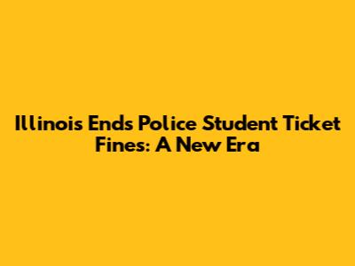 Illinois Ends Police Student Ticket Fines: A New Era