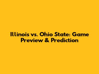 Illinois vs. Ohio State: Game Preview & Prediction