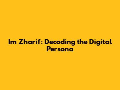 Im Zharif: Decoding the Digital Persona
