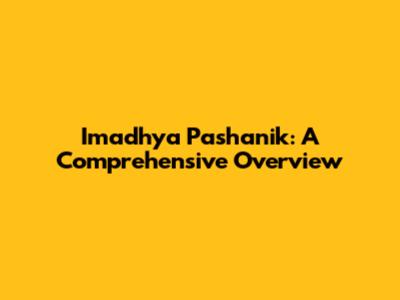 Imadhya Pashanik: A Comprehensive Overview