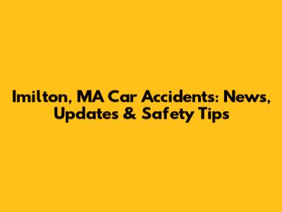 Imilton, MA Car Accidents: News, Updates & Safety Tips