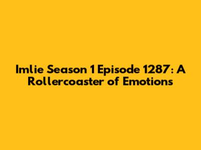 Imlie Season 1 Episode 1287: A Rollercoaster of Emotions