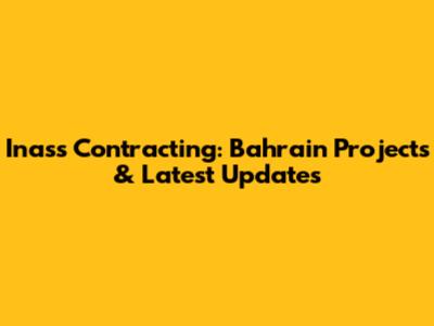 Inass Contracting: Bahrain Projects & Latest Updates