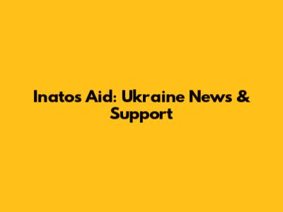 Inato's Aid: Ukraine News & Support