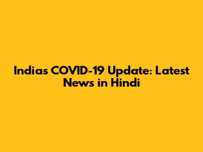 India's COVID-19 Update: Latest News in Hindi