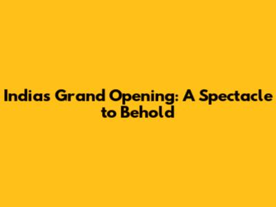 India's Grand Opening: A Spectacle to Behold