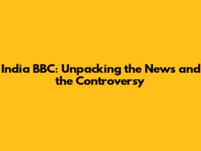 India BBC: Unpacking the News and the Controversy