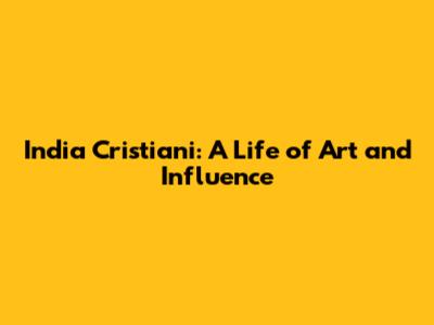 India Cristiani: A Life of Art and Influence