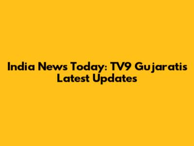 India News Today: TV9 Gujarati's Latest Updates