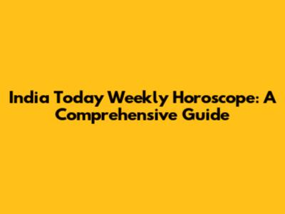 India Today Weekly Horoscope: A Comprehensive Guide
