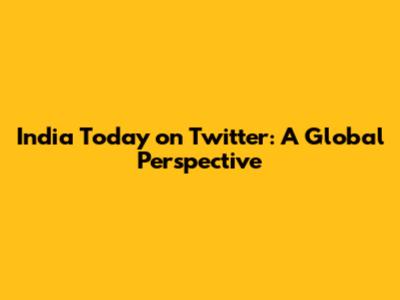 India Today on Twitter: A Global Perspective