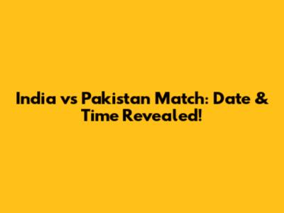 India vs Pakistan Match: Date & Time Revealed!