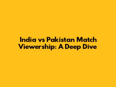 India vs Pakistan Match Viewership: A Deep Dive