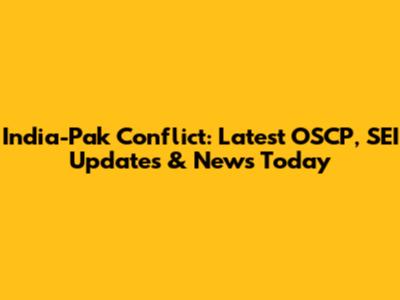 India-Pak Conflict: Latest OSCP, SEI Updates & News Today