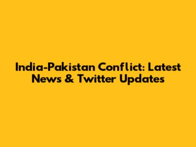 India-Pakistan Conflict: Latest News & Twitter Updates