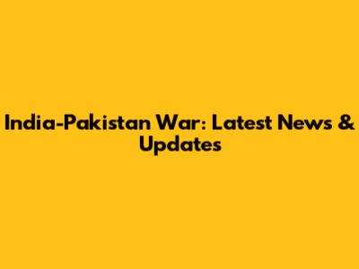 India-Pakistan War: Latest News & Updates
