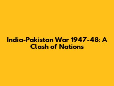 India-Pakistan War 1947-48: A Clash of Nations