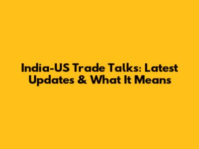 India-US Trade Talks: Latest Updates & What It Means