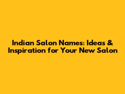 Indian Salon Names: Ideas & Inspiration for Your New Salon