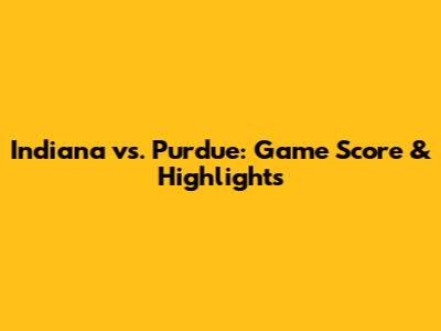 Indiana vs. Purdue: Game Score & Highlights