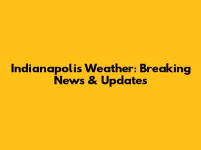 Indianapolis Weather: Breaking News & Updates