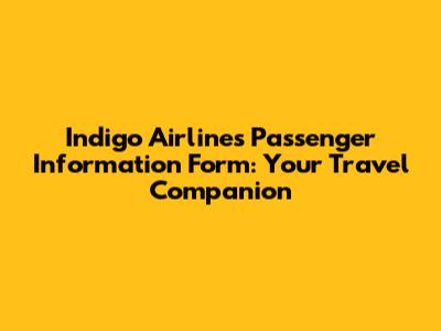 Indigo Airlines Passenger Information Form: Your Travel Companion