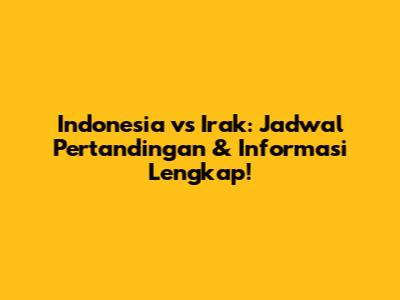 Indonesia vs Irak: Jadwal Pertandingan & Informasi Lengkap!