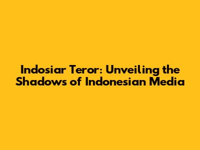 Indosiar Teror: Unveiling the Shadows of Indonesian Media