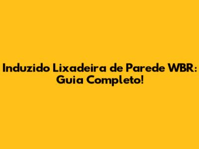Induzido Lixadeira de Parede WBR: Guia Completo!