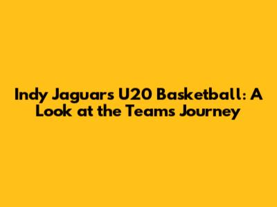 Indy Jaguars U20 Basketball: A Look at the Team's Journey