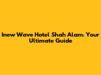 Inew Wave Hotel Shah Alam: Your Ultimate Guide
