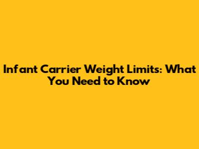 Infant Carrier Weight Limits: What You Need to Know