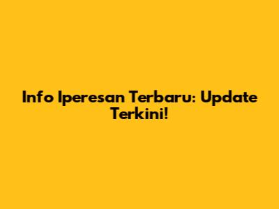 Info Iperesan Terbaru: Update Terkini!