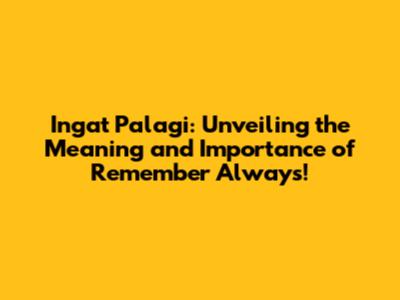 Ingat Palagi: Unveiling the Meaning and Importance of "Remember Always"!