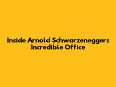 Inside Arnold Schwarzenegger's Incredible Office