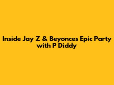 Inside Jay Z & Beyonce's Epic Party with P Diddy