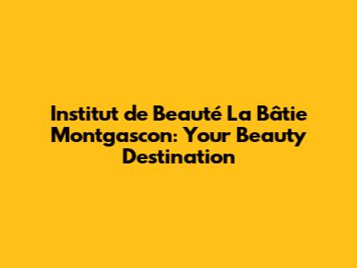 Institut de Beauté La Bâtie Montgascon: Your Beauty Destination