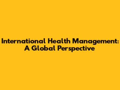 International Health Management: A Global Perspective