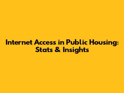 Internet Access in Public Housing: Stats & Insights
