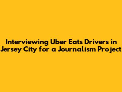 Interviewing Uber Eats Drivers in Jersey City for a Journalism Project