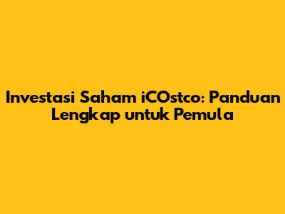 Investasi Saham iCOstco: Panduan Lengkap untuk Pemula
