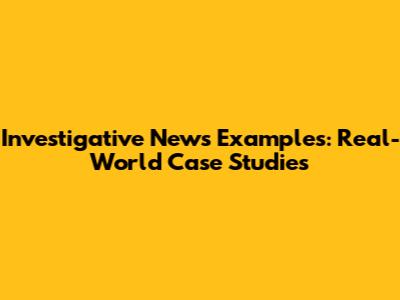 Investigative News Examples: Real-World Case Studies