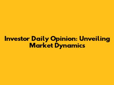 Investor Daily Opinion: Unveiling Market Dynamics